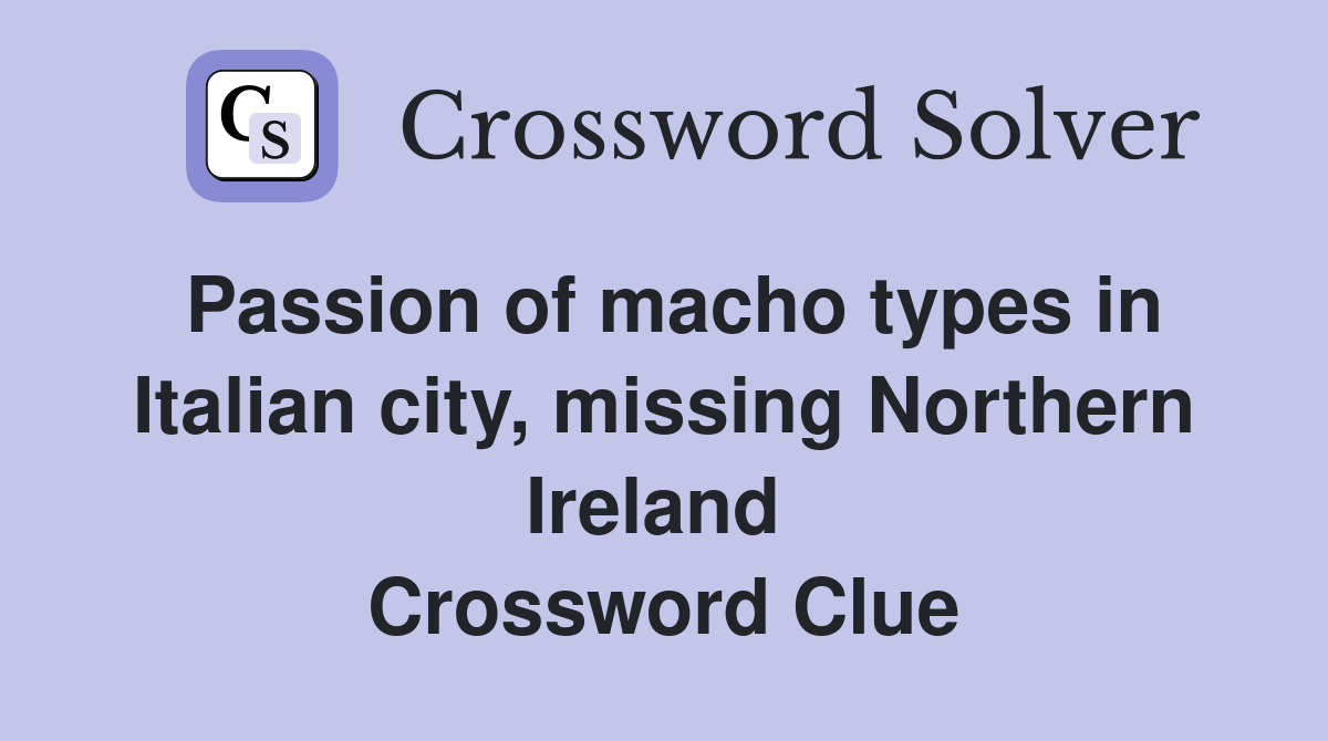 Passion of macho types in Italian city, missing Northern Ireland  Crossword Clue