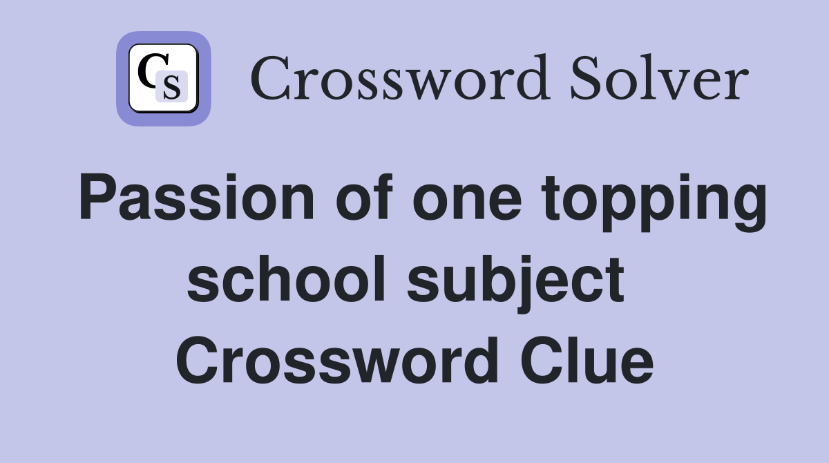 Passion of one topping school subject  Crossword Clue