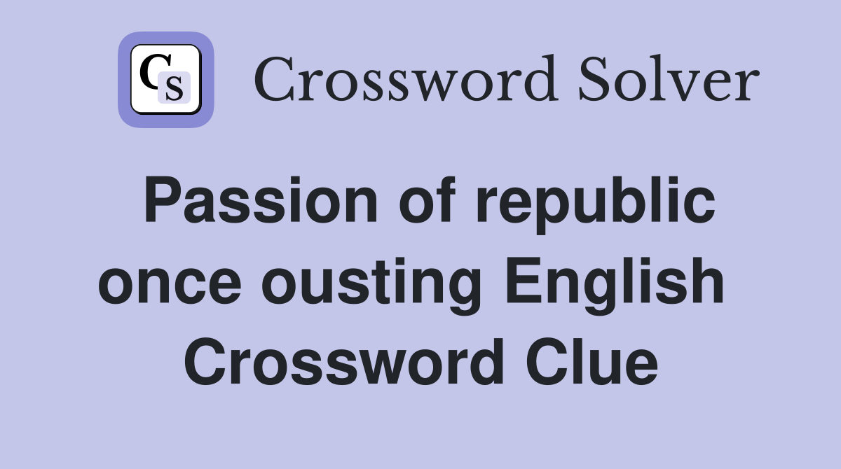 Passion of republic once ousting English  Crossword Clue