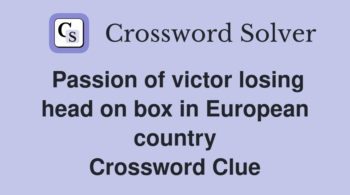 Passion of victor losing head on box in European country Crossword Clue