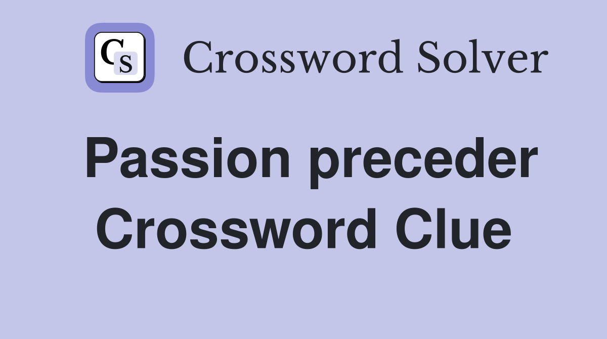 Passion preceder Crossword Clue