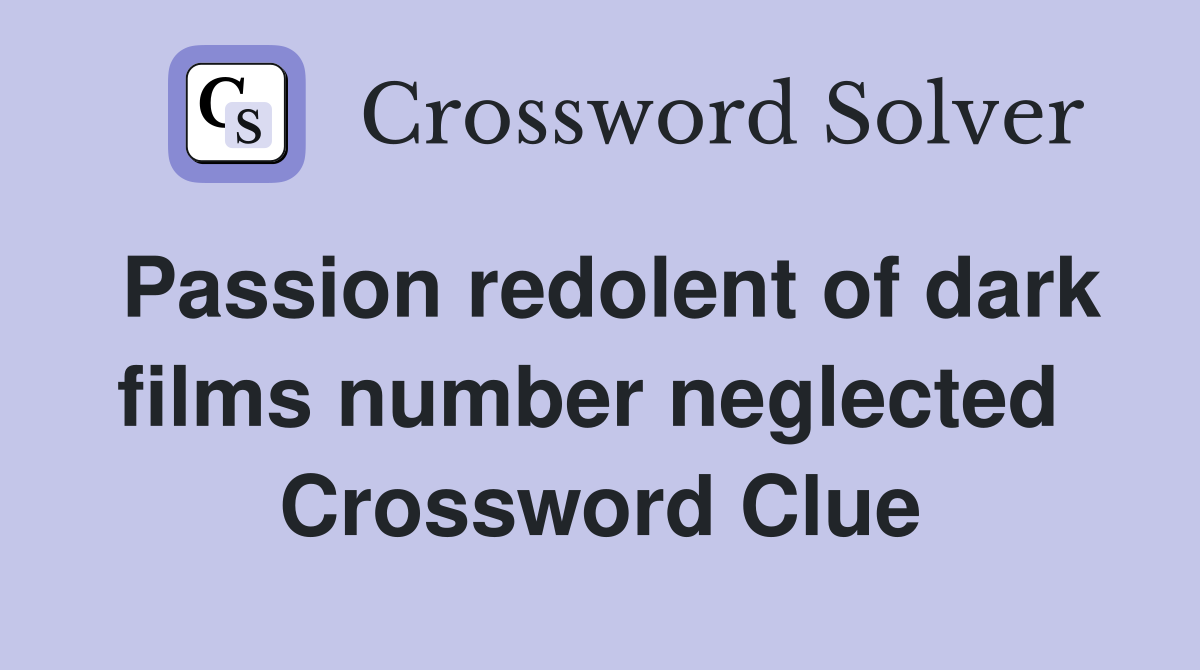 Passion redolent of dark films number neglected  Crossword Clue