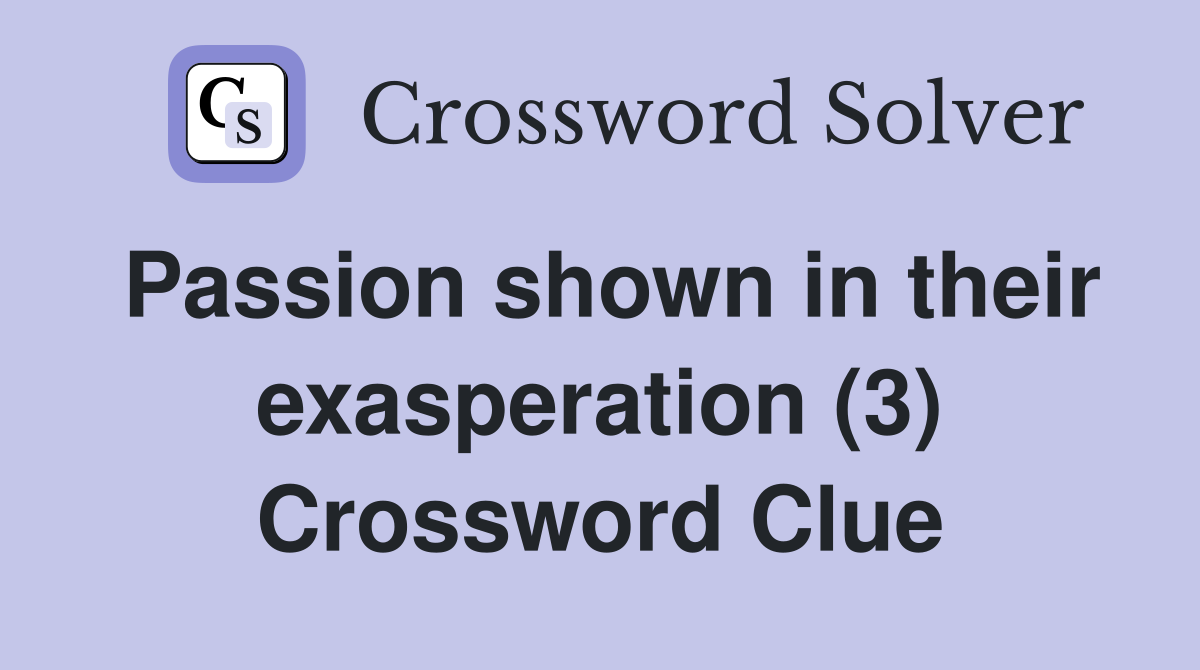 Passion shown in their exasperation (3) Crossword Clue