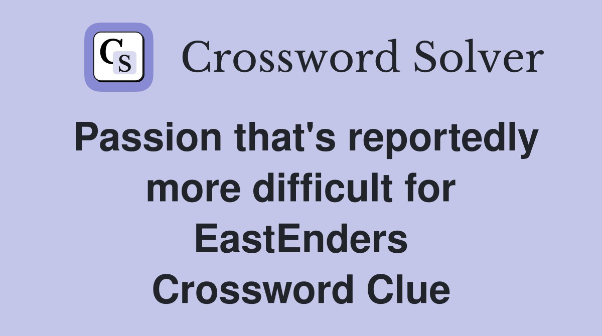Passion that's reportedly more difficult for EastEnders Crossword Clue