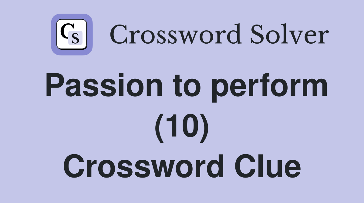 Passion to perform (10) Crossword Clue