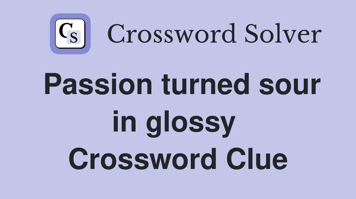 Passion turned sour in glossy  Crossword Clue