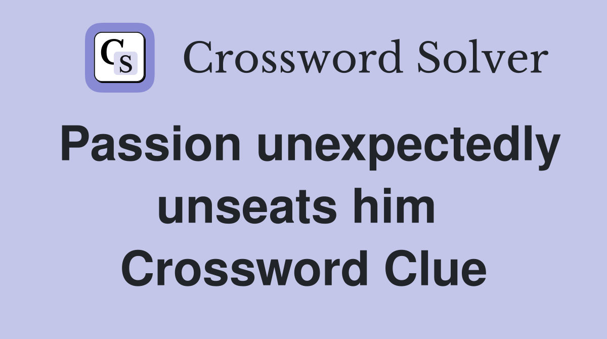 Passion unexpectedly unseats him  Crossword Clue