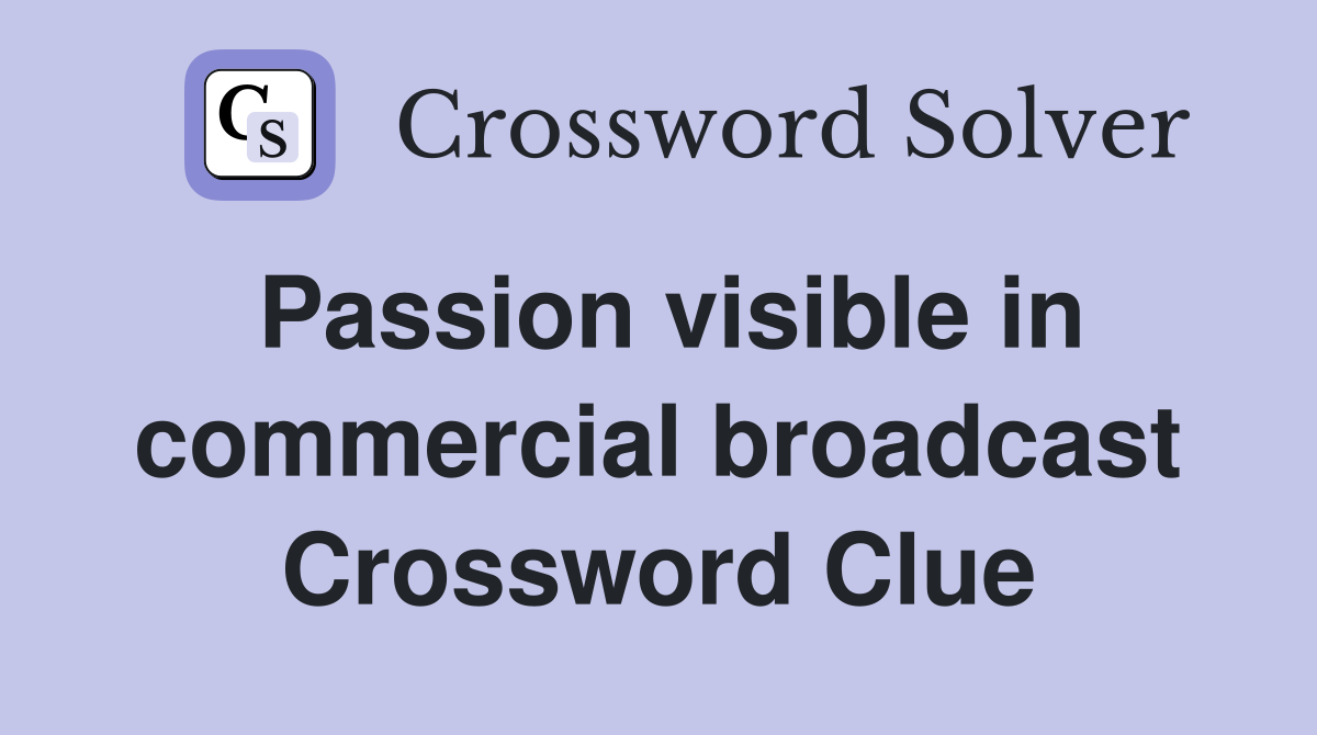 Passion visible in commercial broadcast Crossword Clue