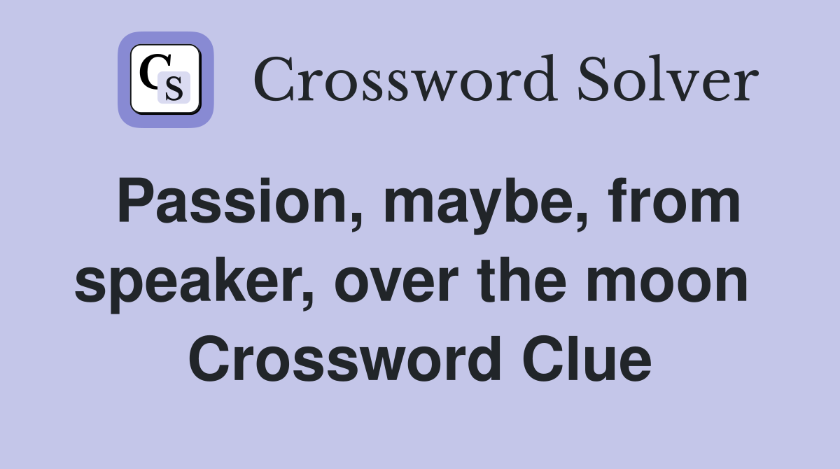Passion, maybe, from speaker, over the moon  Crossword Clue