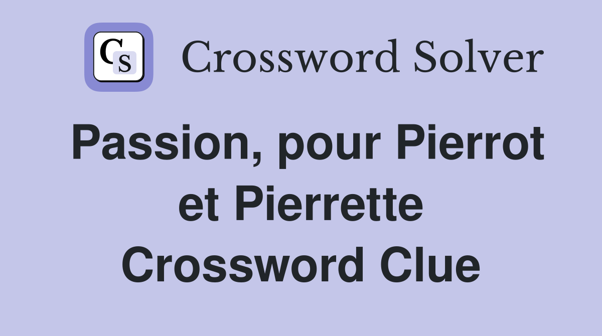 Passion, pour Pierrot et Pierrette Crossword Clue