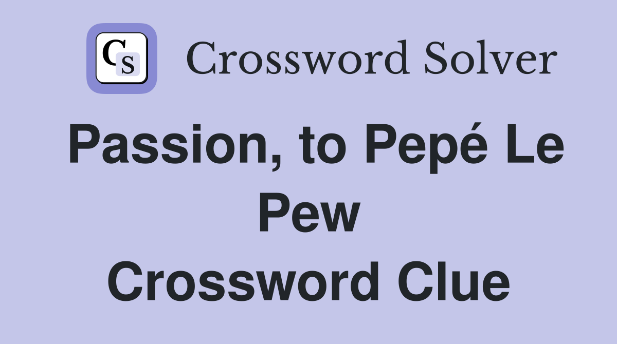 Passion, to Pepé Le Pew Crossword Clue