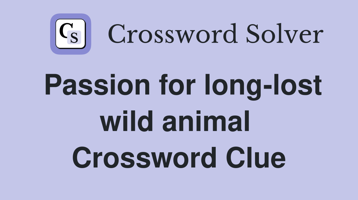Passion for long-lost wild animal  Crossword Clue