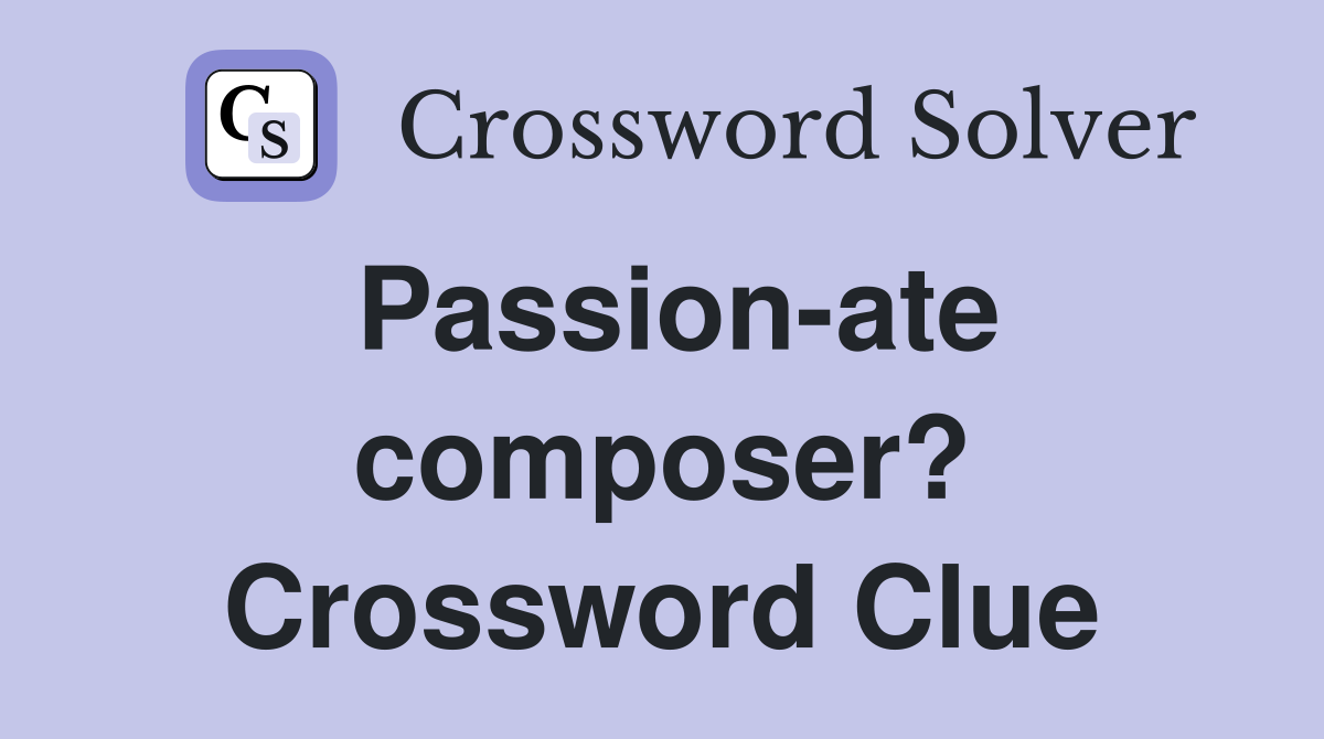 Passion-ate composer? Crossword Clue