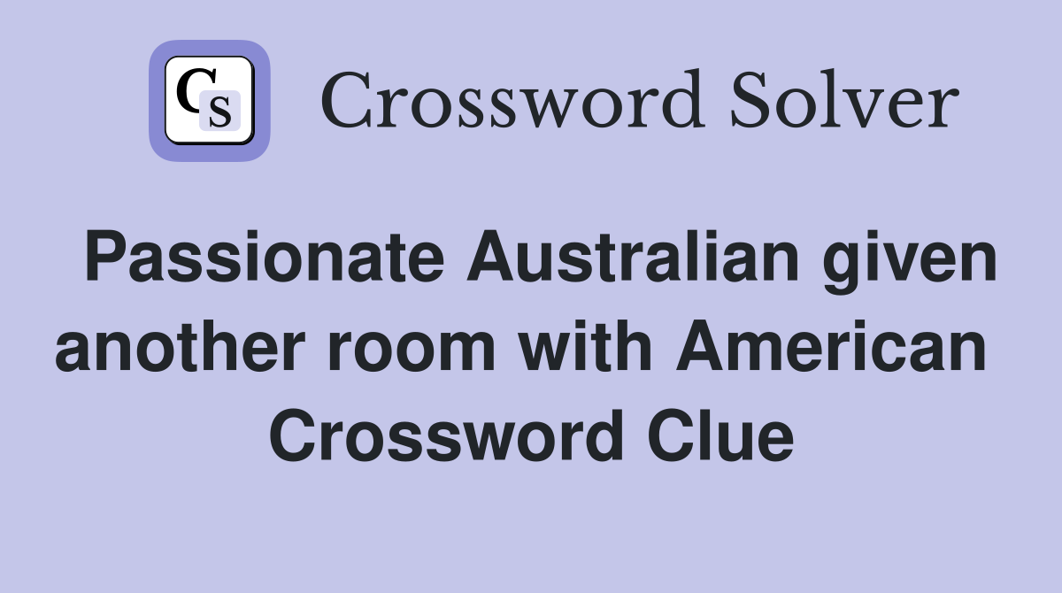Passionate Australian given another room with American  Crossword Clue