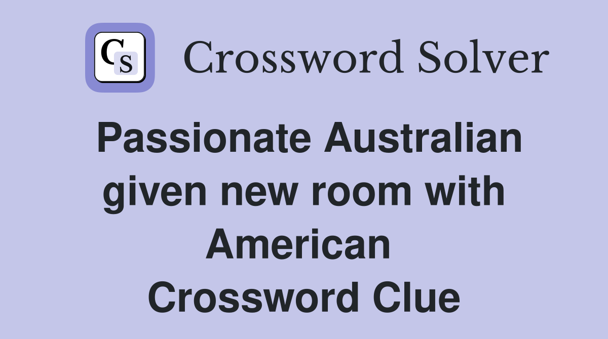Passionate Australian given new room with American  Crossword Clue