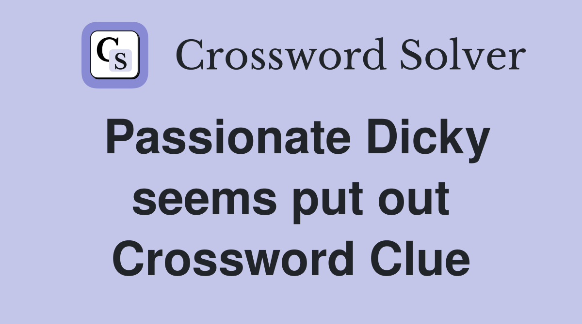 Passionate Dicky seems put out Crossword Clue