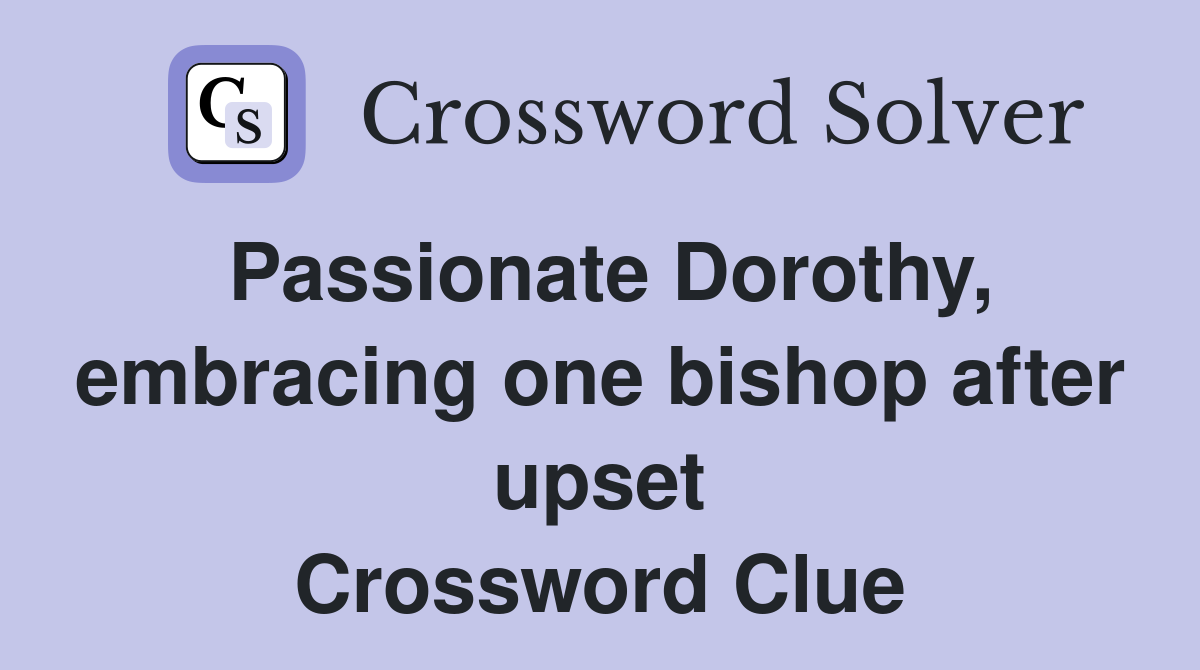 Passionate Dorothy, embracing one bishop after upset Crossword Clue