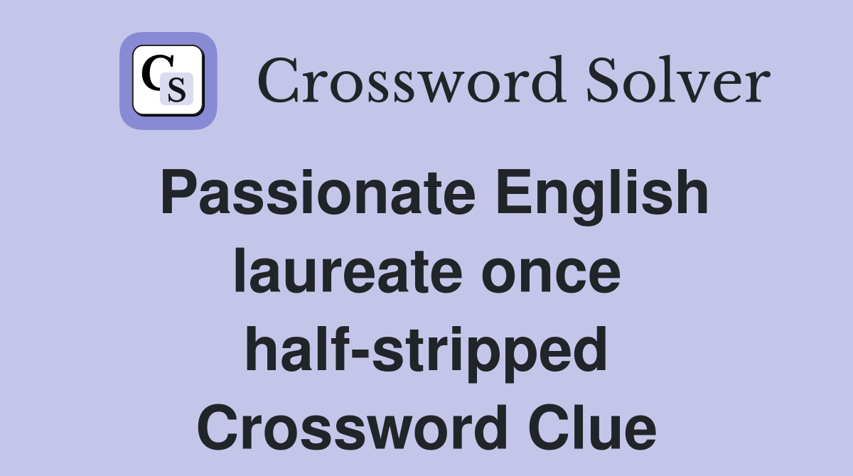 Passionate English laureate once half-stripped Crossword Clue
