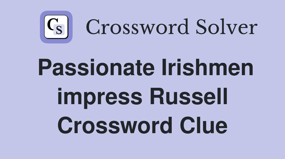 Passionate Irishmen impress Russell Crossword Clue