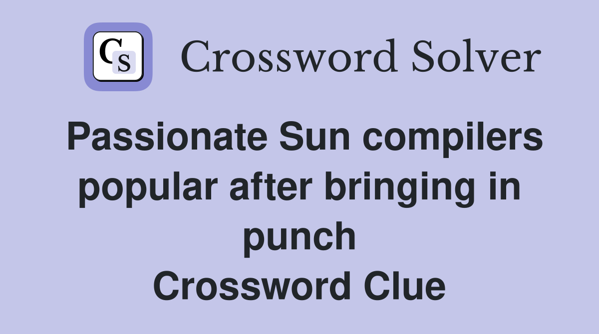 Passionate Sun compilers popular after bringing in punch Crossword Clue