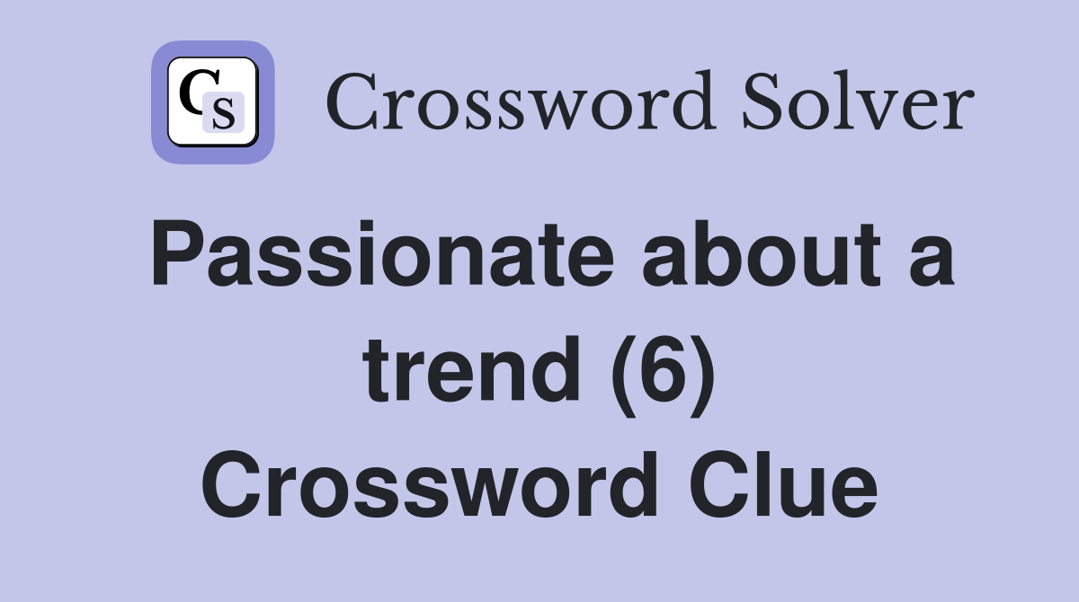 Passionate about a trend (6) Crossword Clue