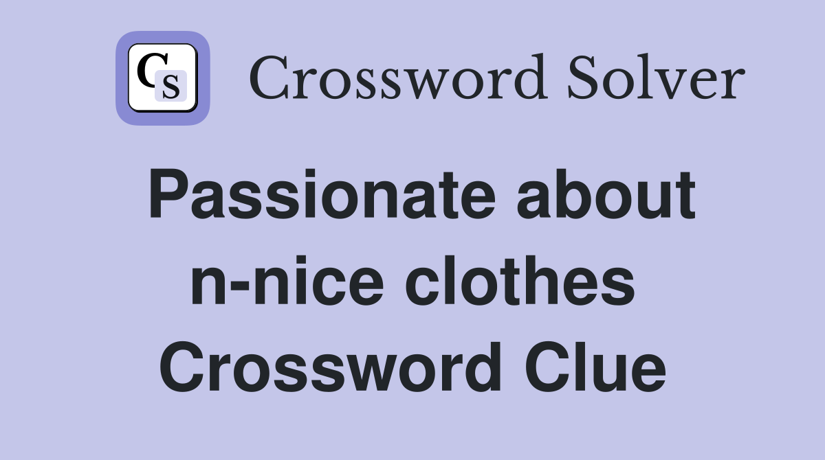 Passionate about n-nice clothes Crossword Clue