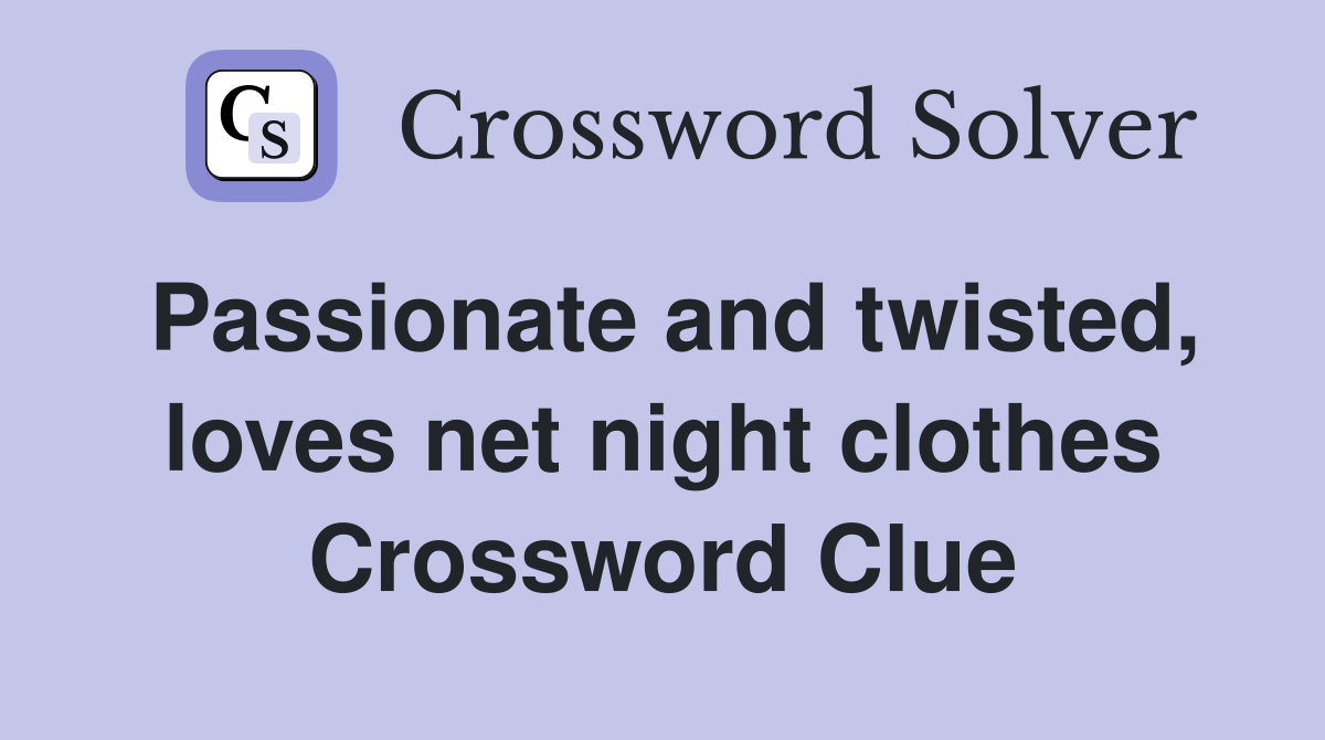 Passionate and twisted, loves net night clothes Crossword Clue