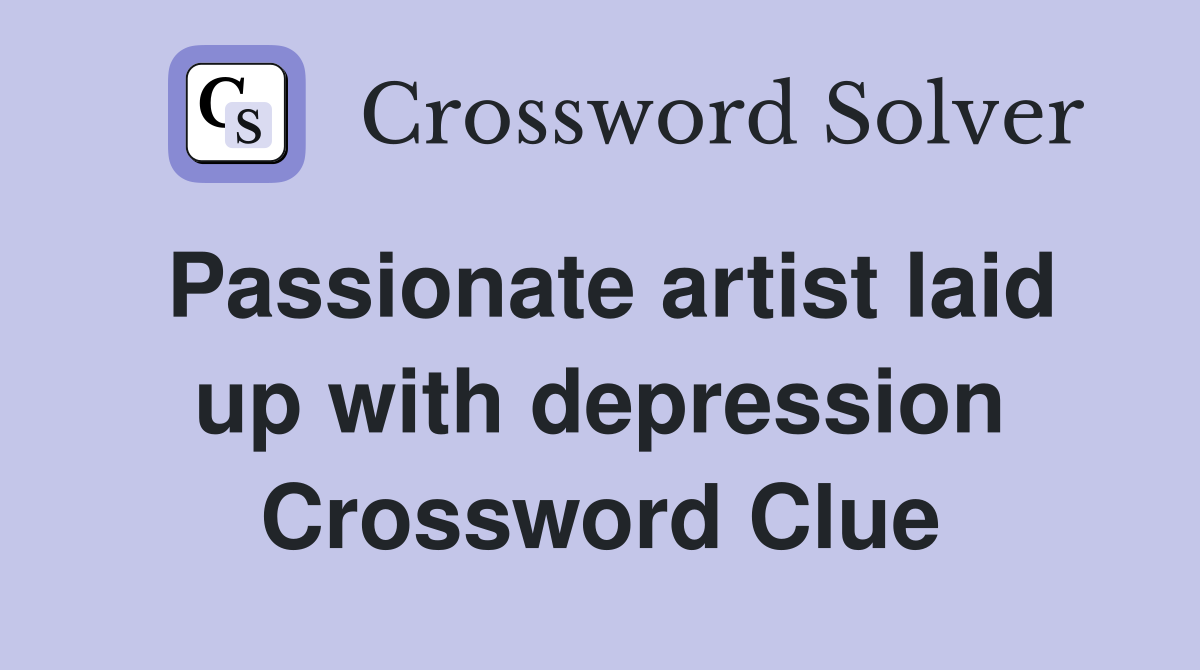 Passionate artist laid up with depression Crossword Clue