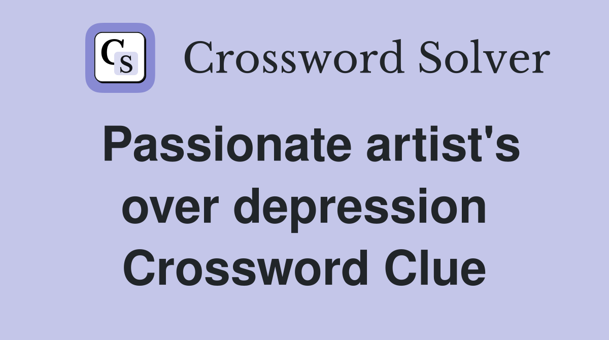 Passionate artist's over depression Crossword Clue