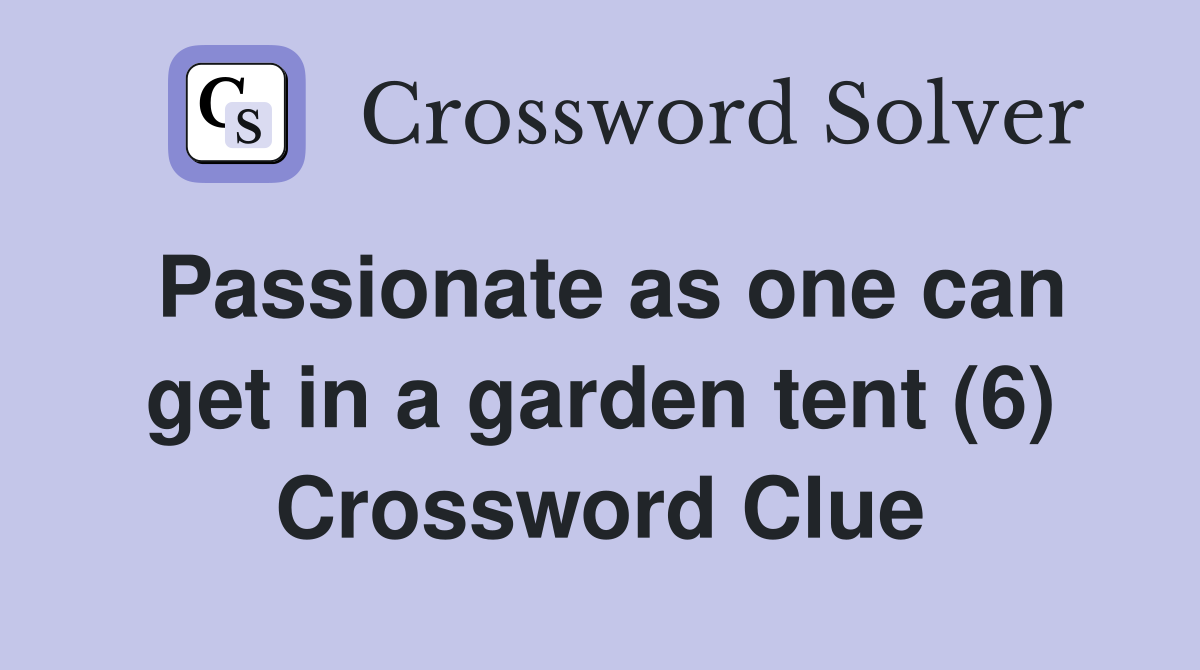 Passionate as one can get in a garden tent (6) Crossword Clue