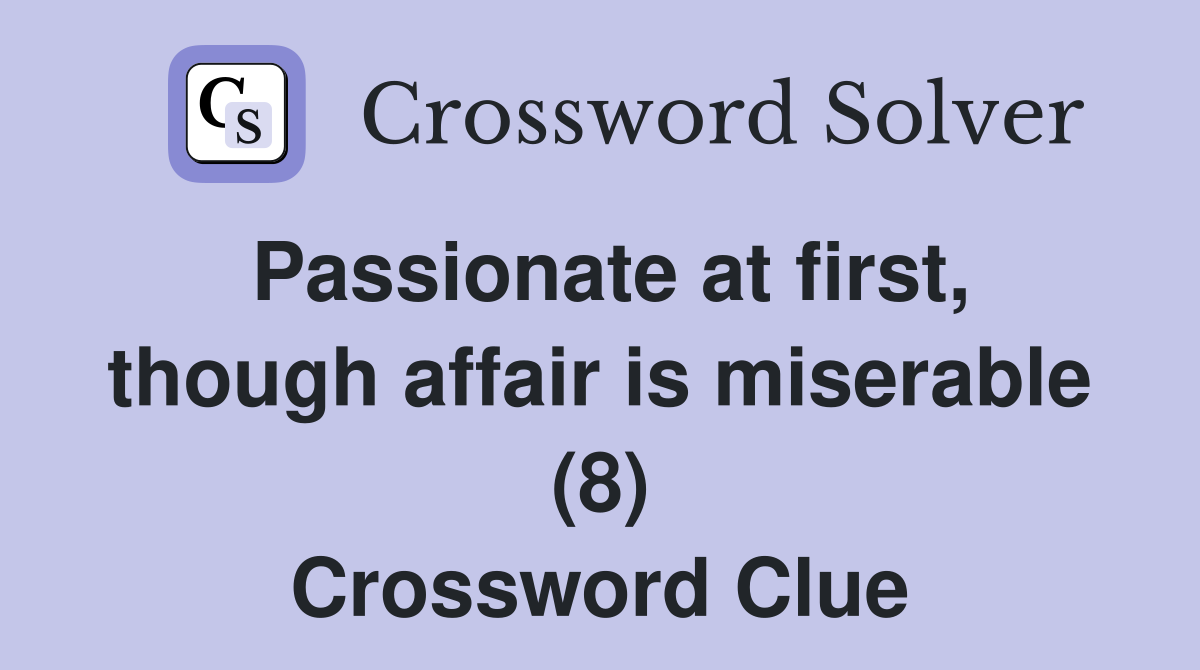 Passionate at first, though affair is miserable (8) Crossword Clue