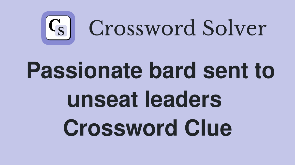 Passionate bard sent to unseat leaders  Crossword Clue