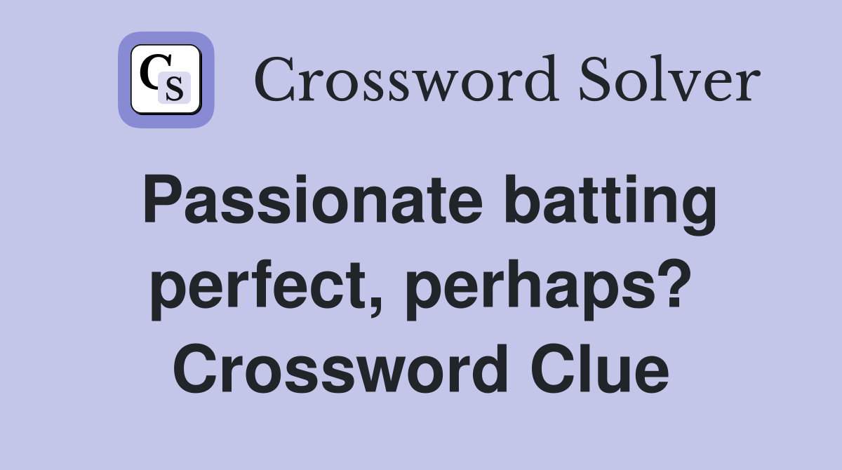 Passionate batting perfect, perhaps? Crossword Clue