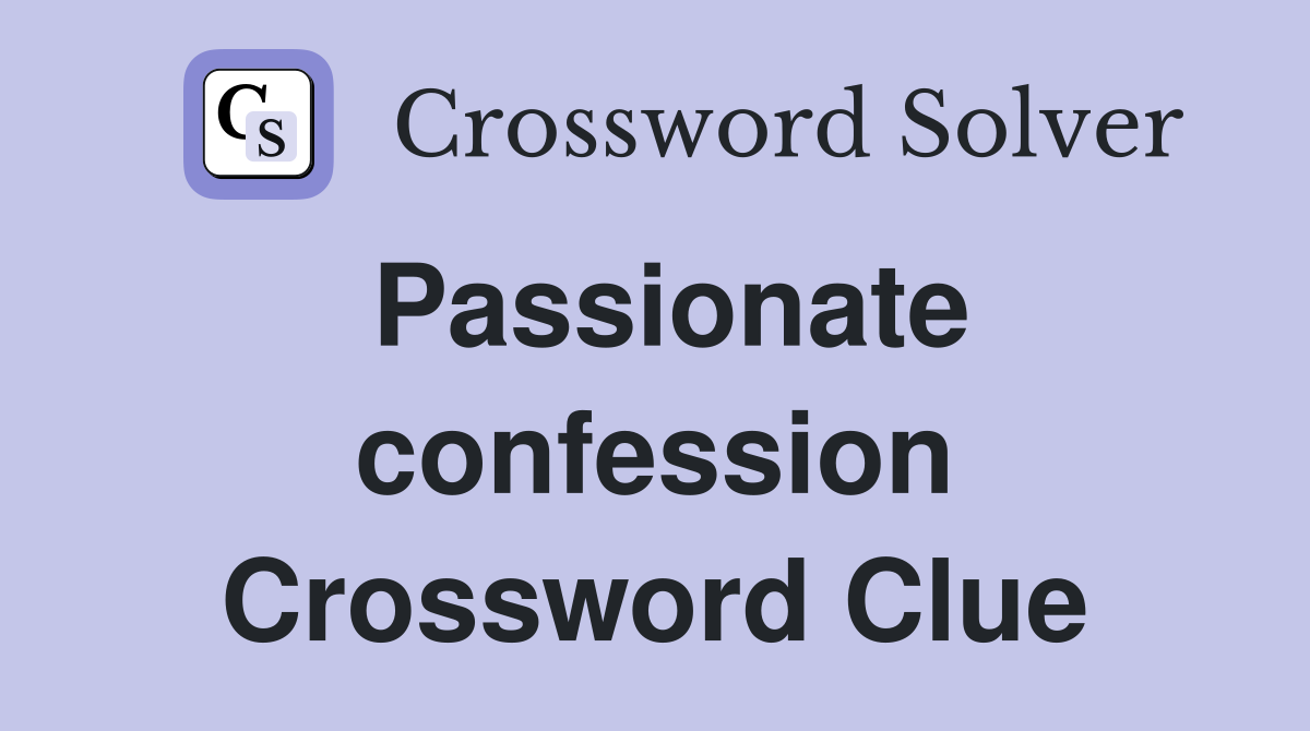Passionate confession Crossword Clue