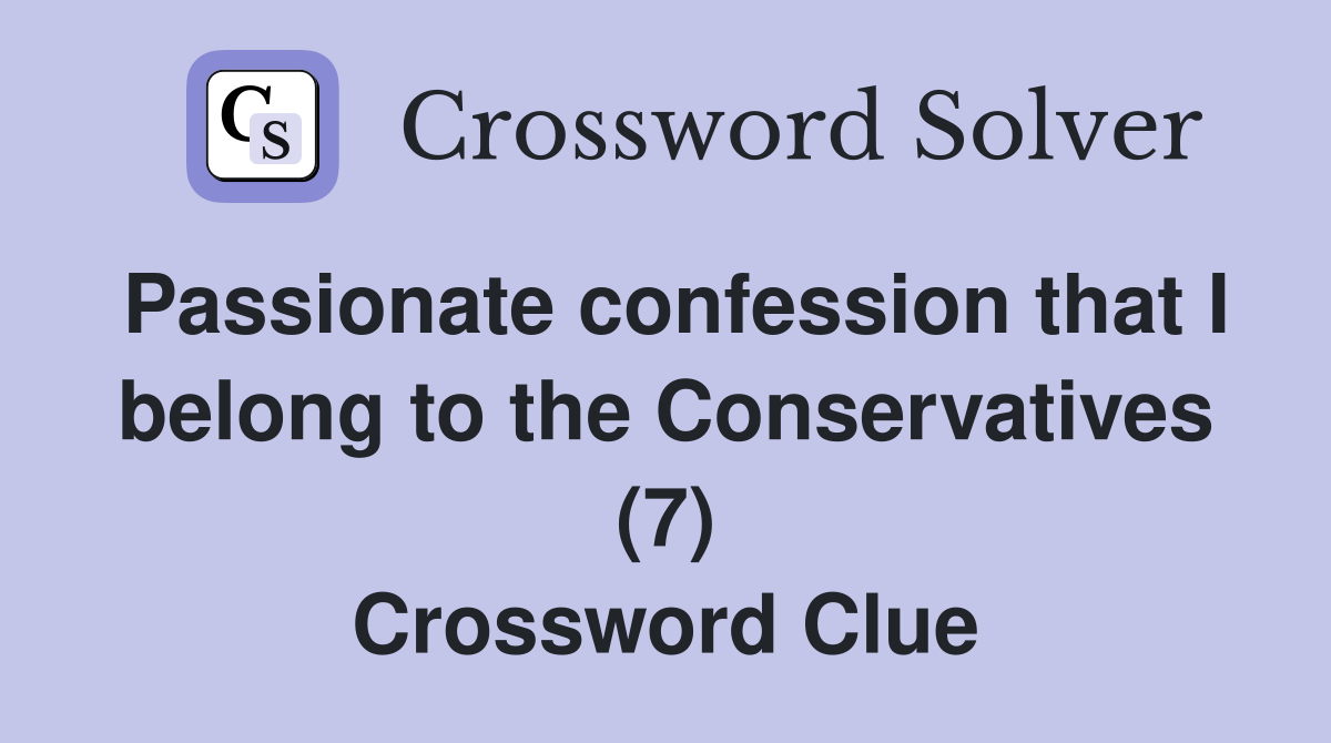 Passionate confession that I belong to the Conservatives (7) Crossword Clue