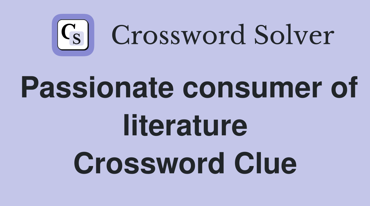 Passionate consumer of literature Crossword Clue