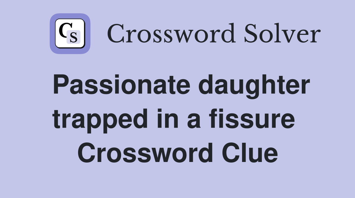 Passionate daughter trapped in a fissure  Crossword Clue