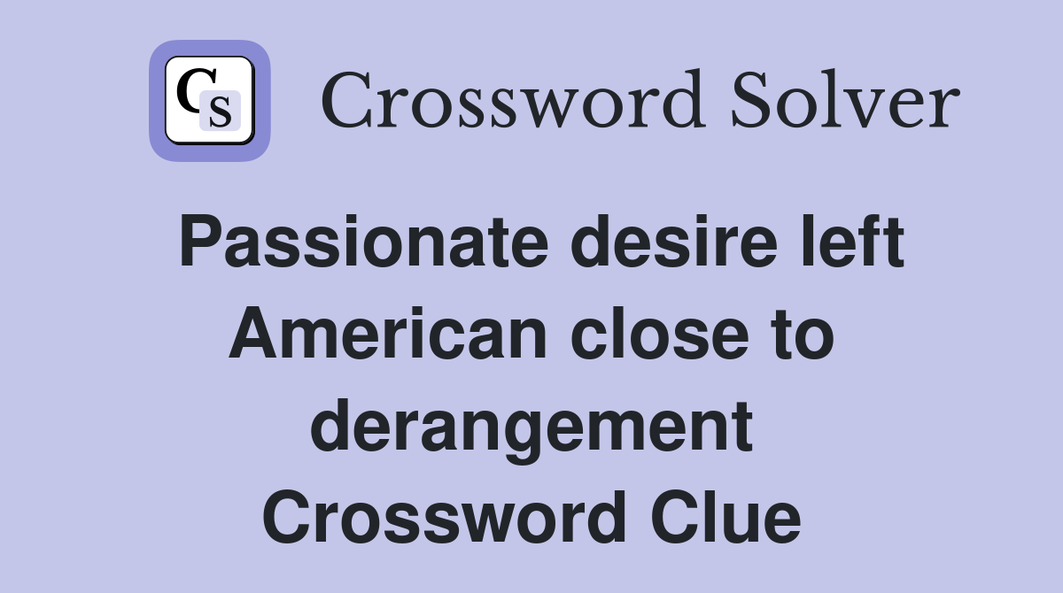 Passionate desire left American close to derangement Crossword Clue