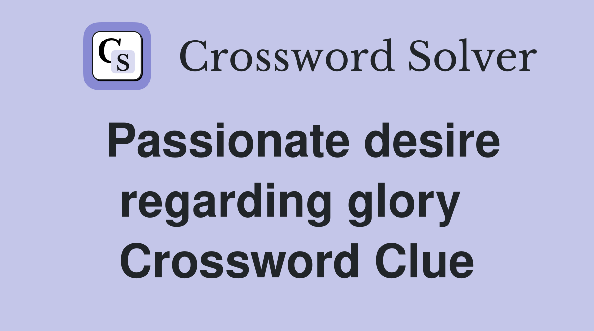Passionate desire regarding glory  Crossword Clue
