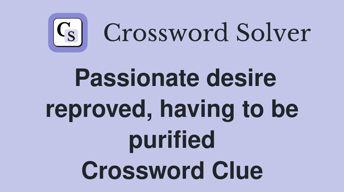 Passionate desire reproved, having to be purified Crossword Clue