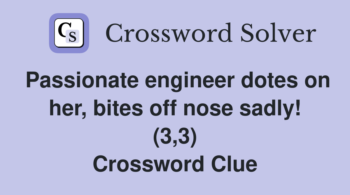 Passionate engineer dotes on her, bites off nose sadly! (3,3) Crossword Clue