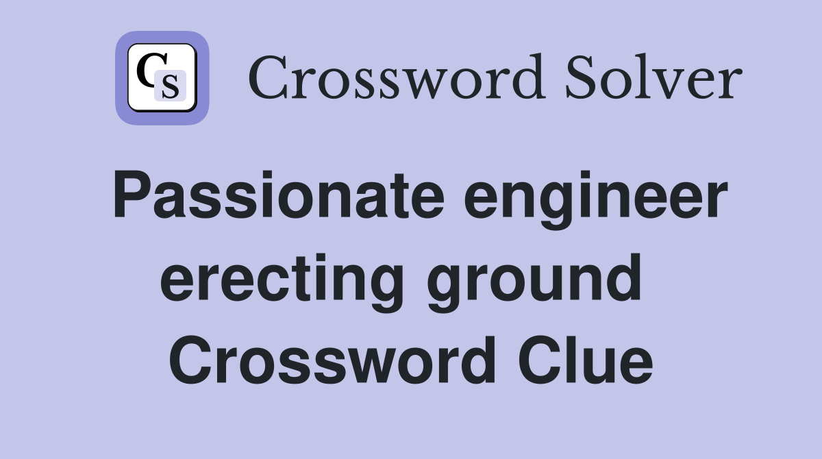 Passionate engineer erecting ground  Crossword Clue