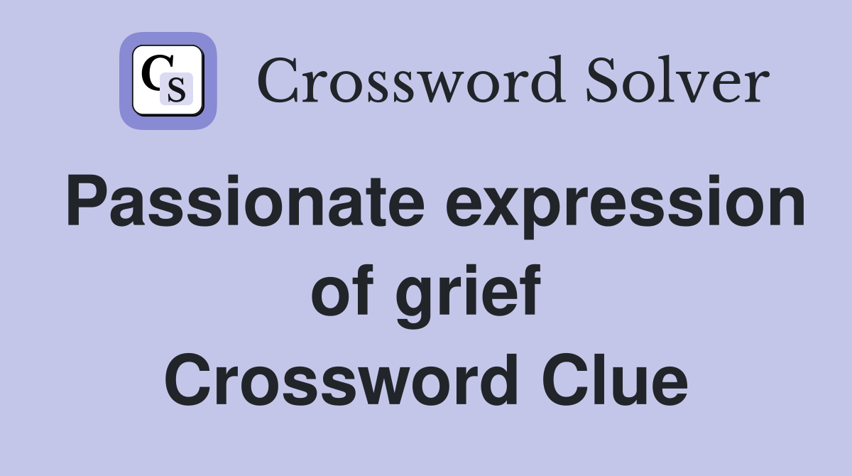 Passionate expression of grief Crossword Clue