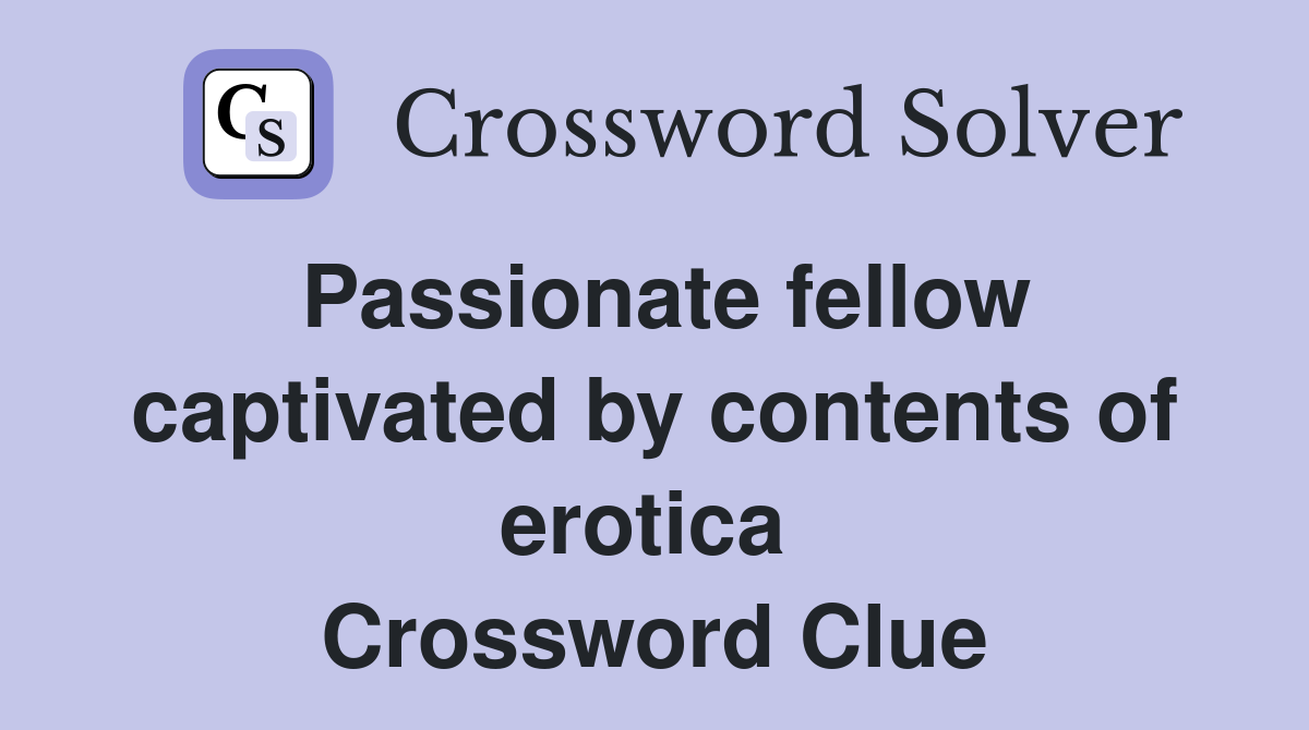 Passionate fellow captivated by contents of erotica  Crossword Clue
