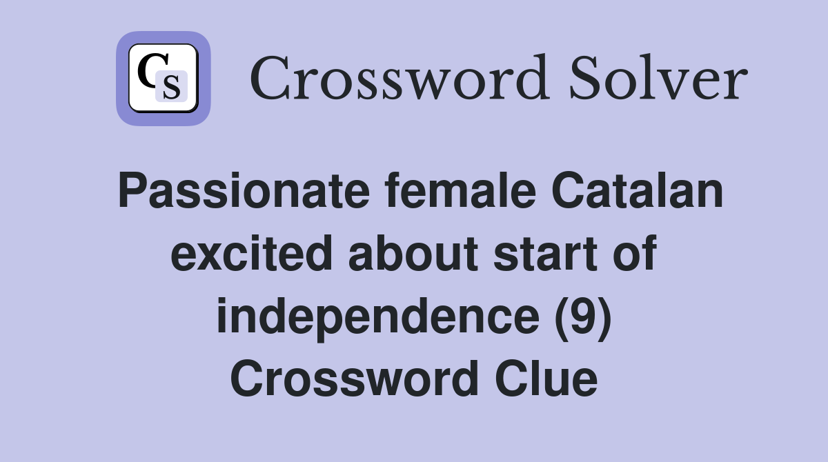 Passionate female Catalan excited about start of independence (9) Crossword Clue