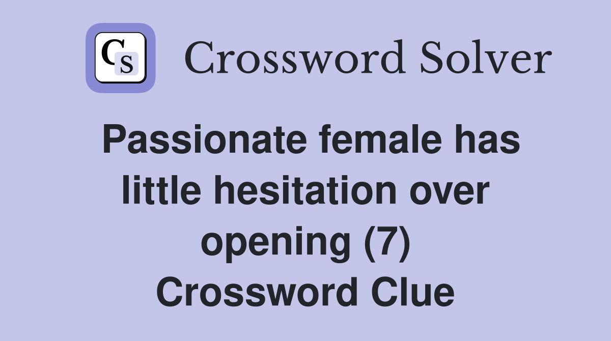 Passionate female has little hesitation over opening (7) Crossword Clue