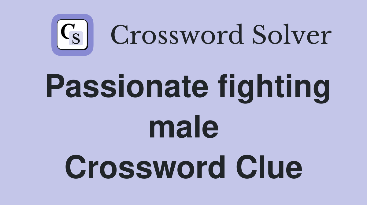 Passionate fighting male Crossword Clue