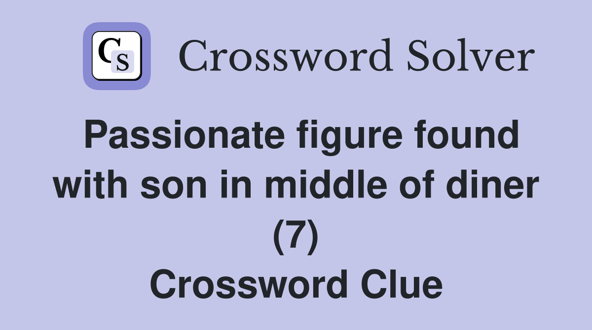 Passionate figure found with son in middle of diner (7) Crossword Clue