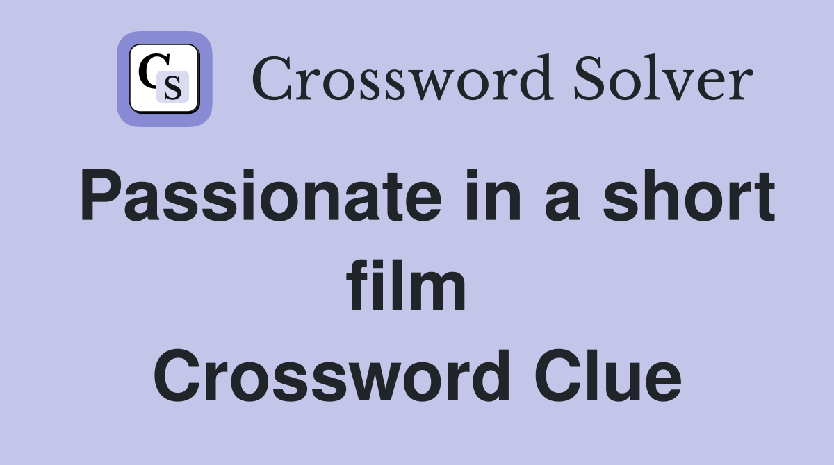Passionate in a short film  Crossword Clue