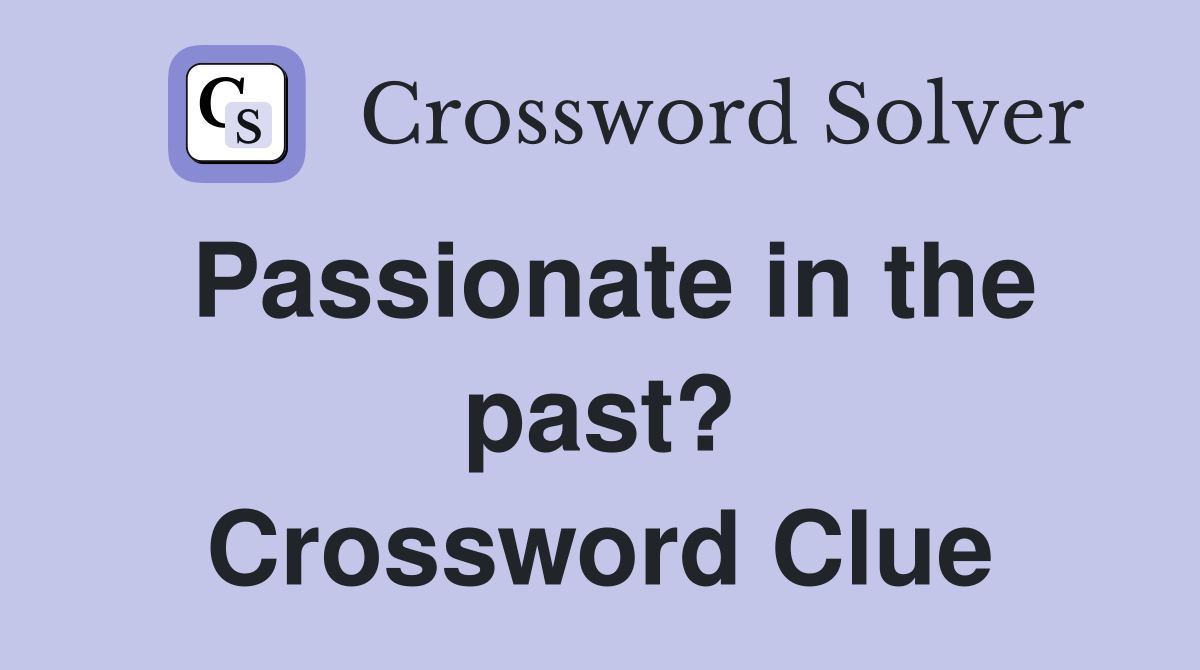 Passionate in the past? Crossword Clue